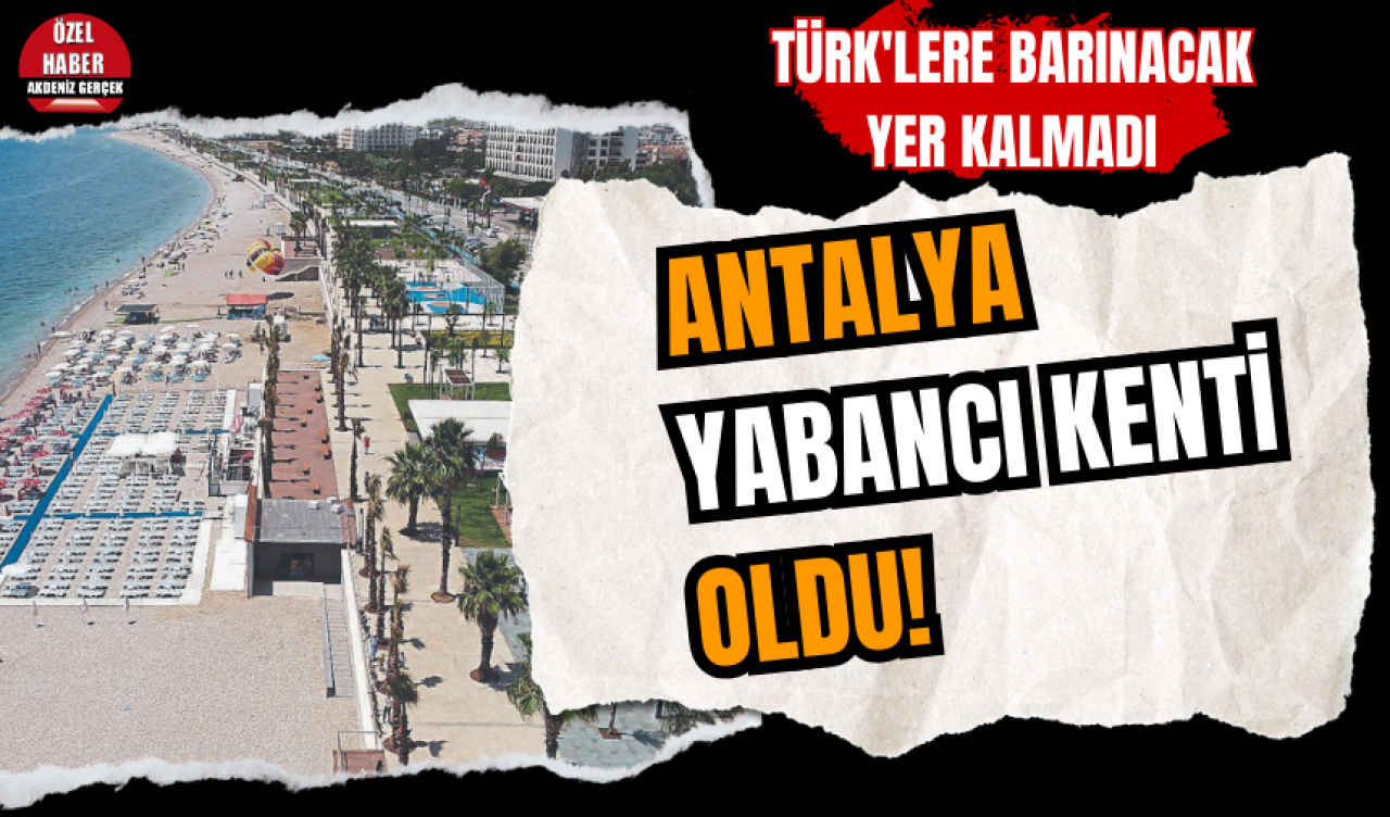 Antalya yabancı kenti oldu! Türk'lere barınacak yer kalmadı