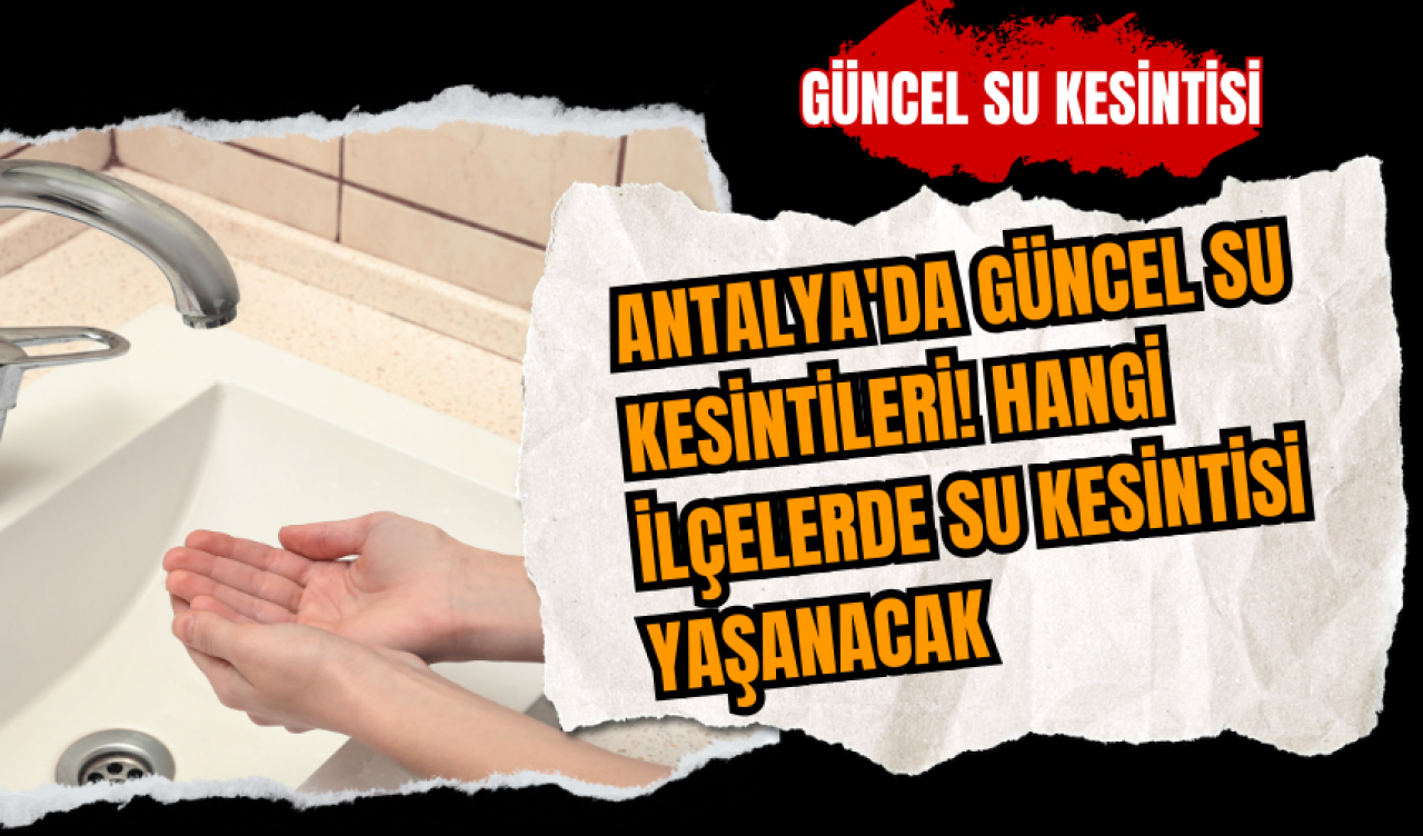 Antalya'da güncel su kesintileri! Hangi ilçelerde su kesintisi yaşanacak