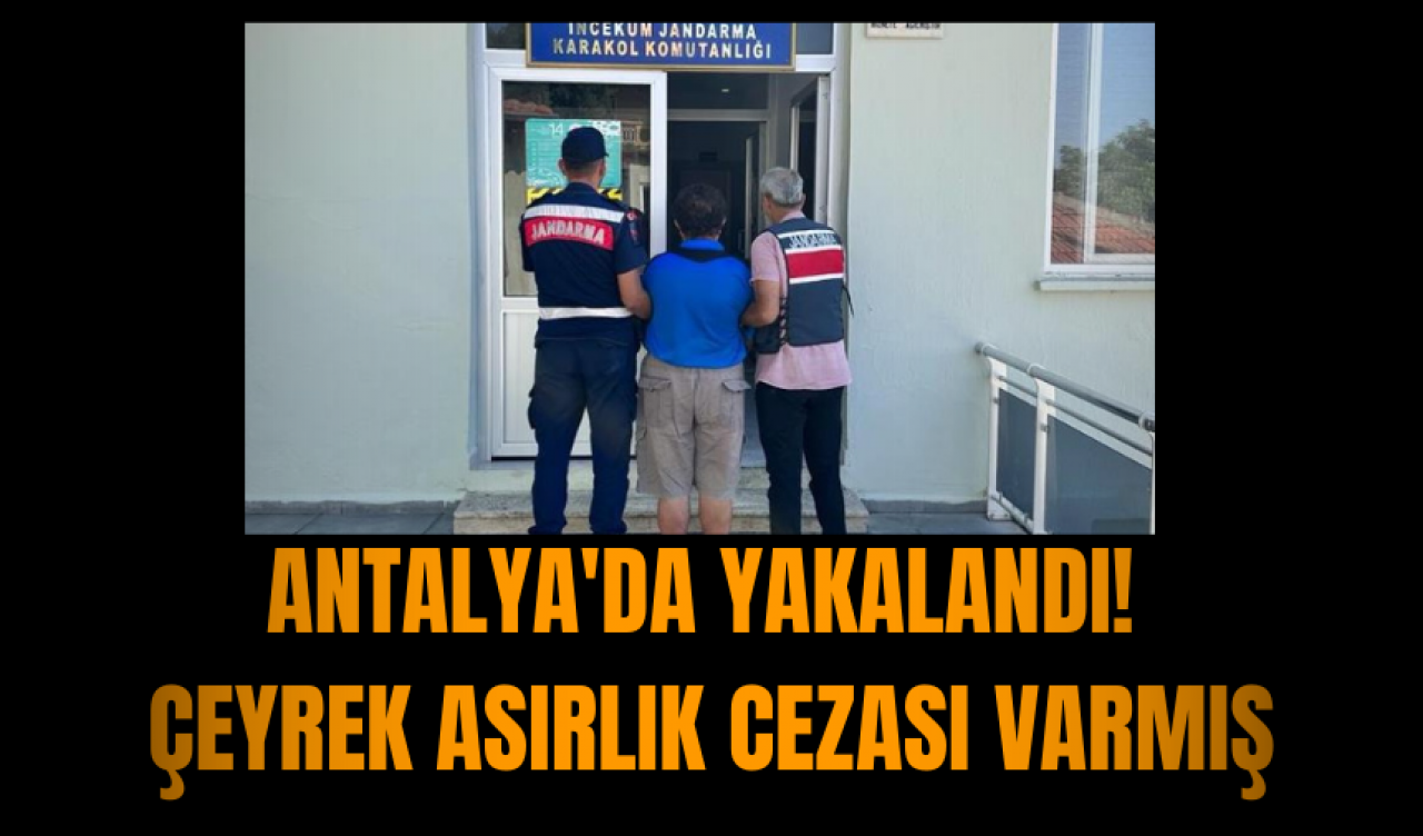 Antalya'da yakalandı! Çeyrek asırlık cezası varmış