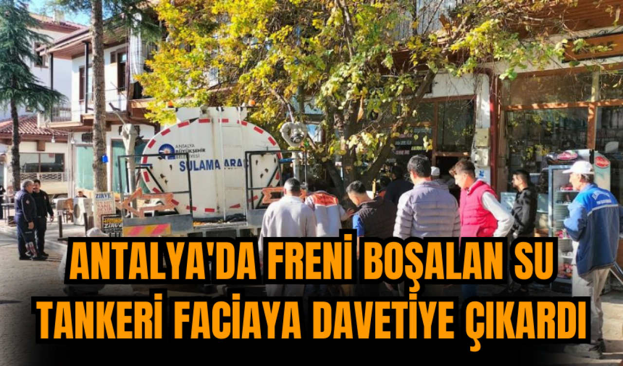 Antalya'da freni boşalan su tankeri faciaya davetiye çıkardı