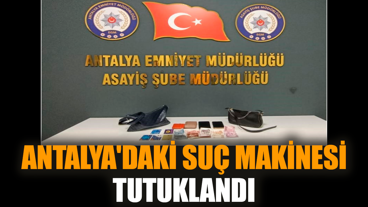 Antalya'daki suç makinesi tutuklandı