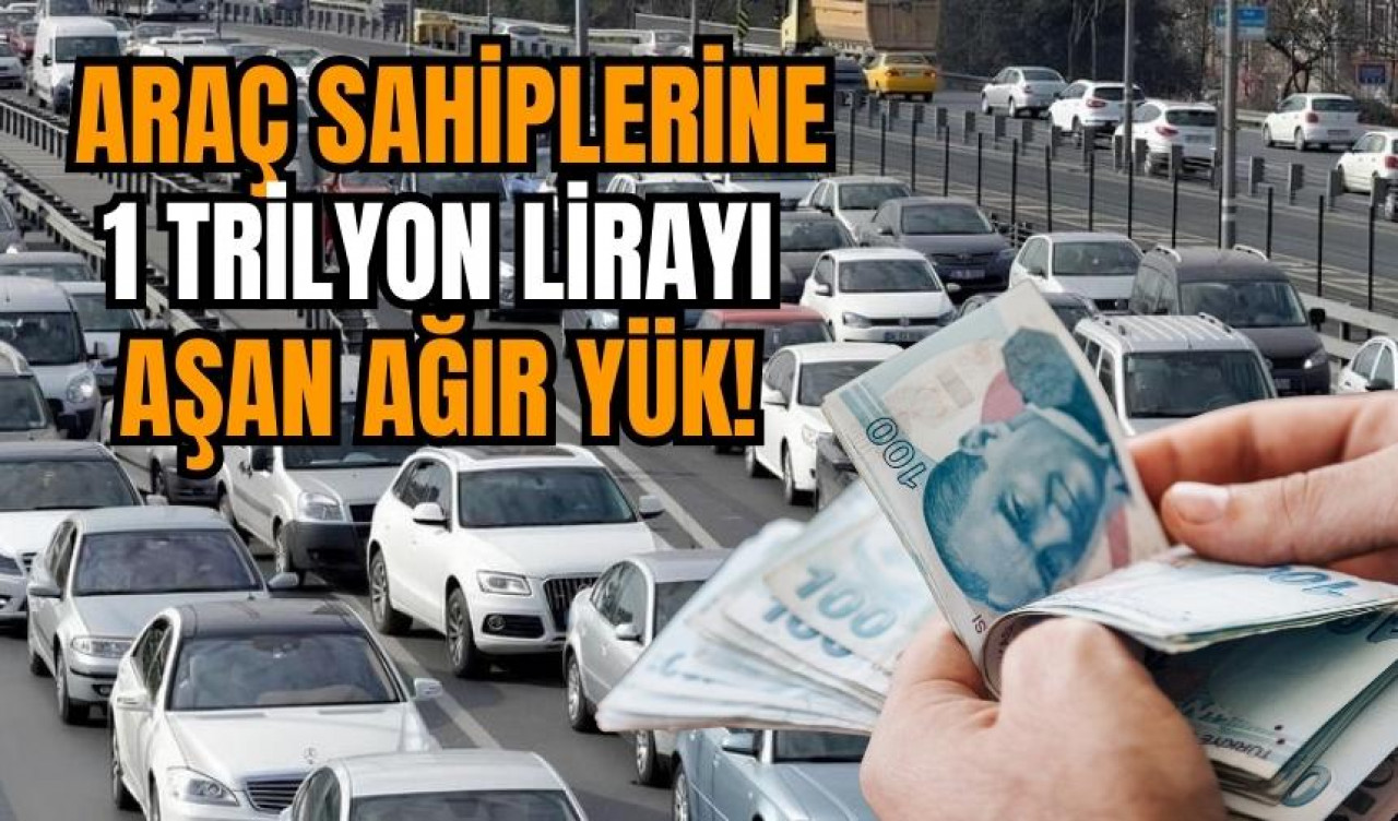 Araç sahiplerine 1 trilyon lirayı aşan ağır yük!