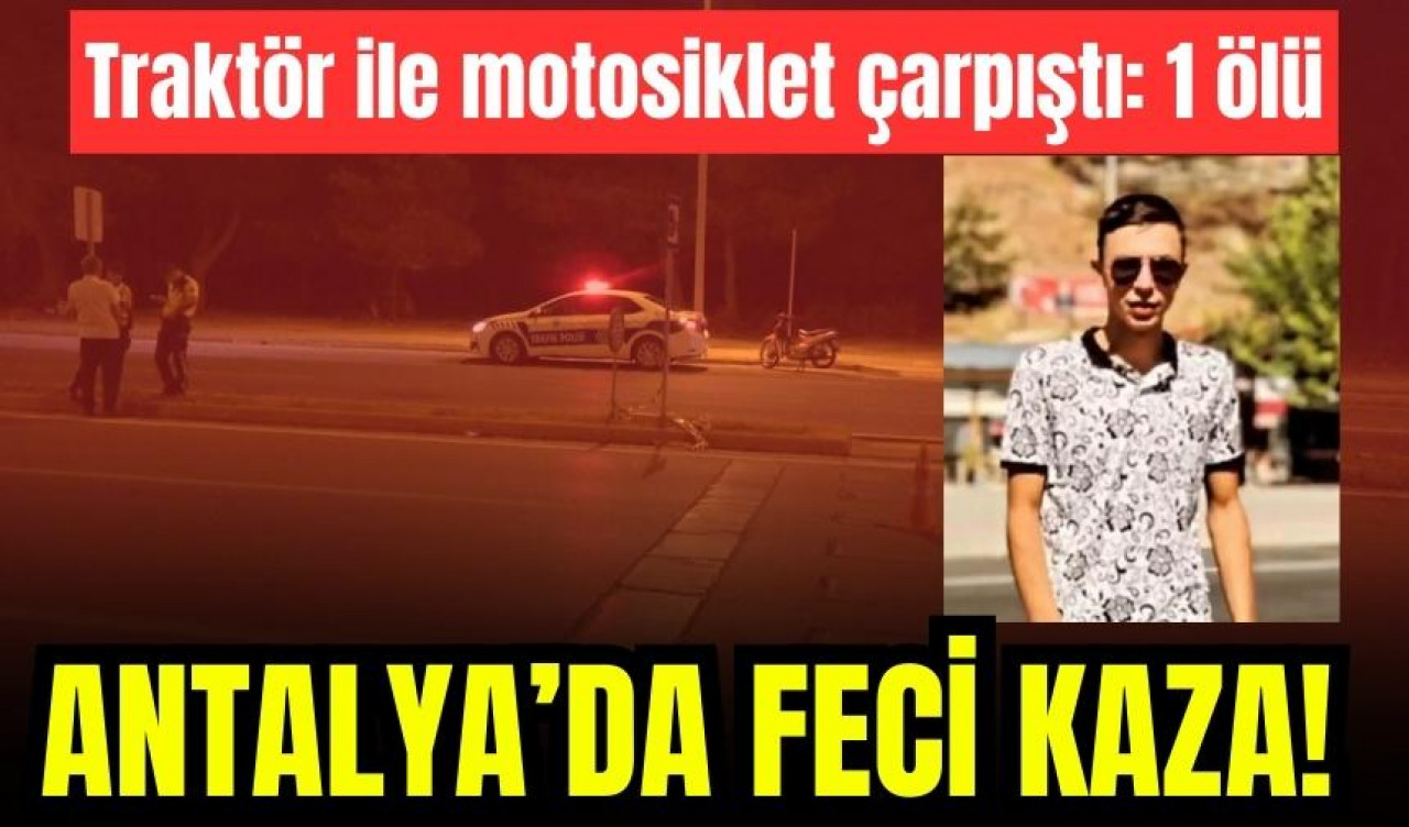 Antalya’da feci kaza! Traktör ile motosiklet çarpıştı