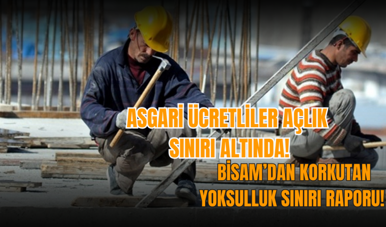 BİSAM’dan korkutan yoksulluk sınırı raporu! Asgari ücretliler açlık sınırı altında!