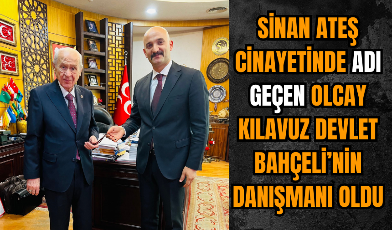 Sinan Ateş cinayetinden bilinen Olcay Kılavuz Devlet Bahçeli’nin danışmanı oldu!