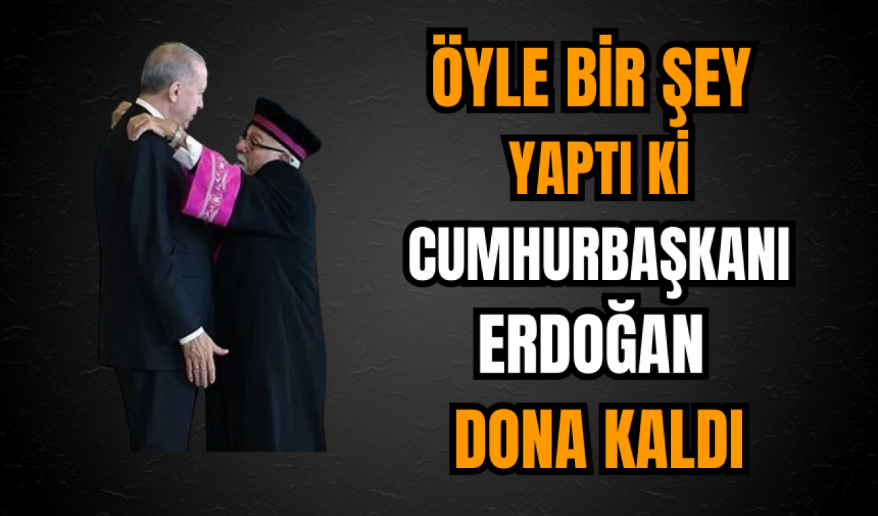 Öyle bir şey yaptı ki Cumhurbaşkanı Erdoğan dona kaldı