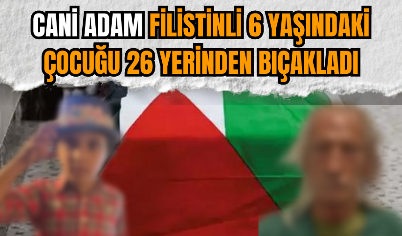 Cani adam Filistinli 6 yaşındaki çocuğu 26 yerinden bıçakladı