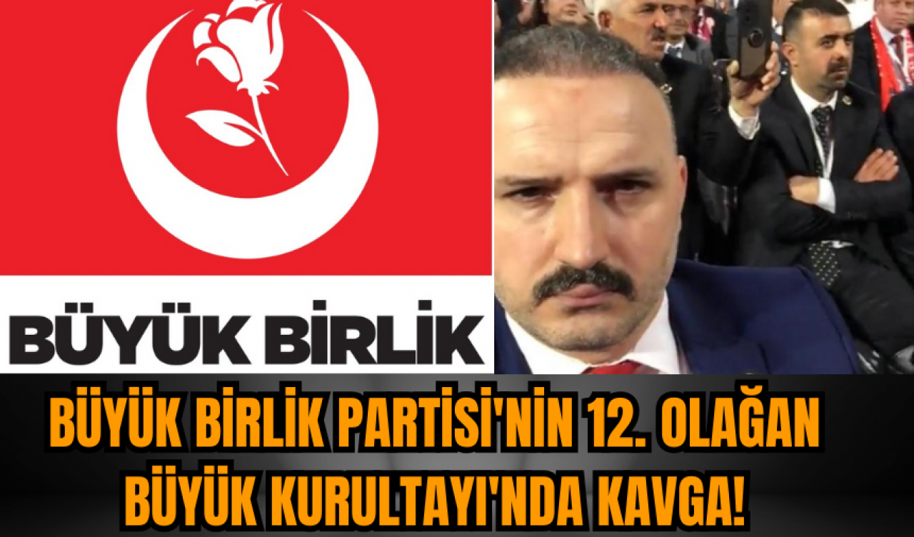 Büyük Birlik Partisi'nin 12. Olağan Büyük Kurultayı'nda koltuk kavgası!