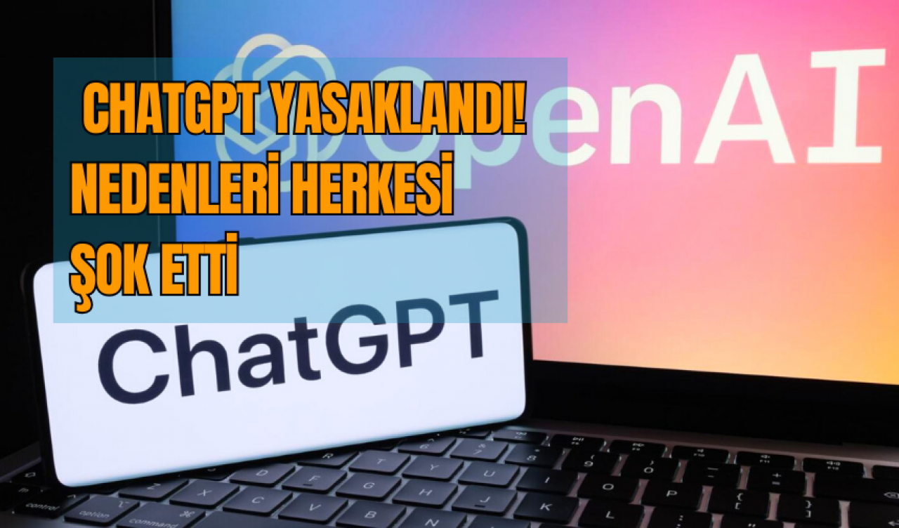 ChatGPT Yasaklandı: Nedenleri herkesi şok etti