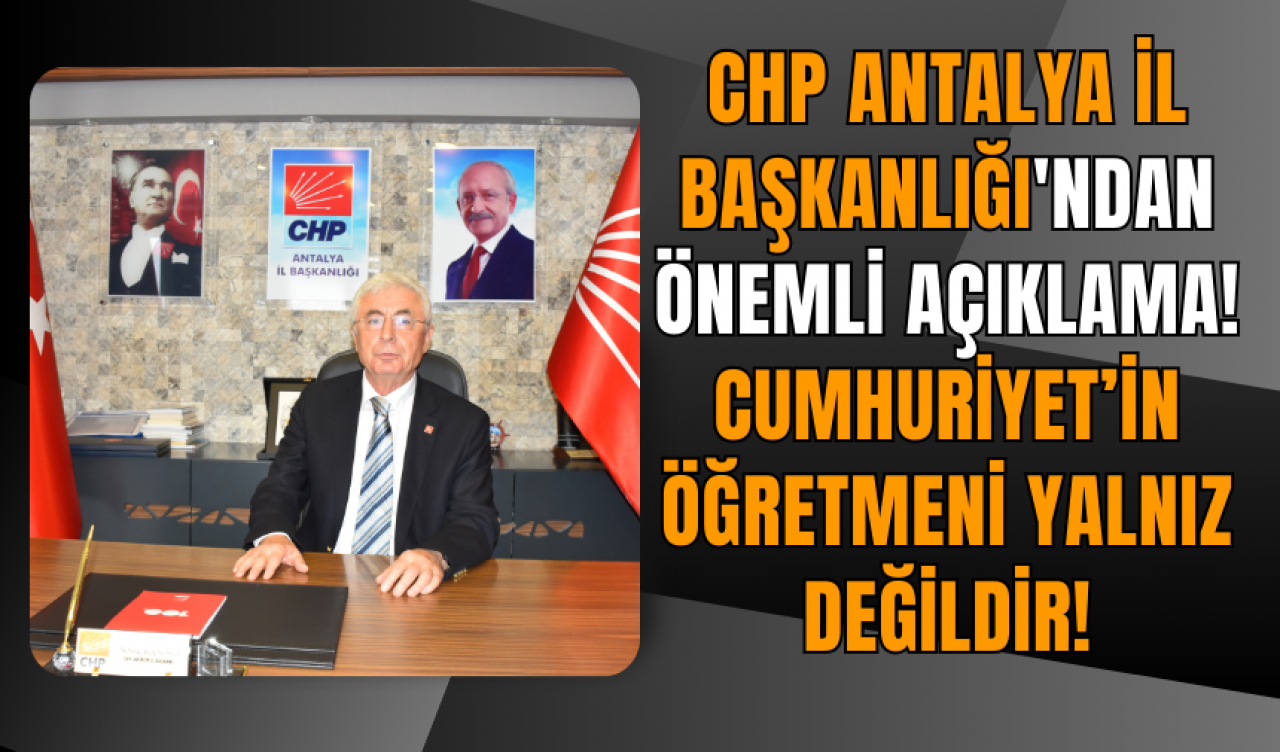 CHP Antalya İl Başkanlığı'ndan Önemli Açıklama: Cumhuriyet’in Öğretmeni Yalnız Değildir!