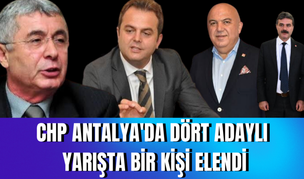 CHP Antalya'da dört adaylı yarışta bir kişi elendi