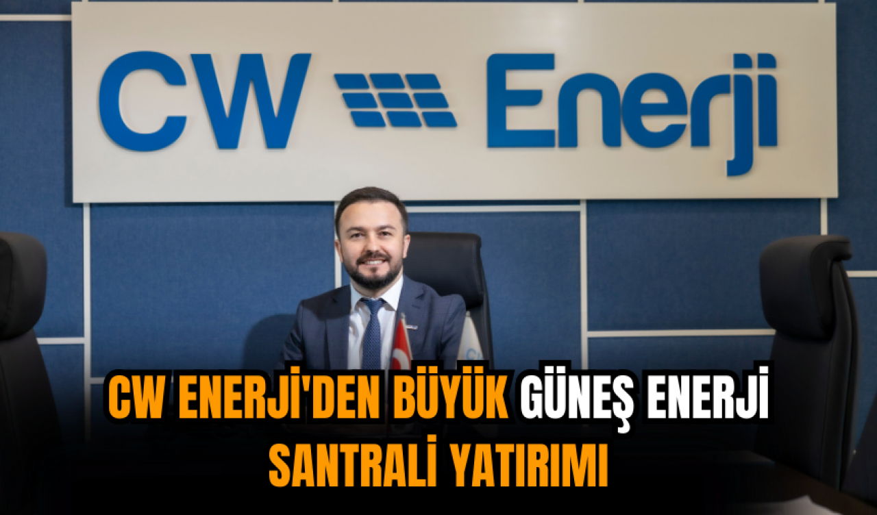 CW Enerji'den büyük güneş enerji santrali yatırımı