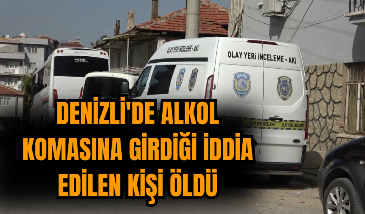 Denizli'de alkol komasına girdiği iddia edilen kişi öldü