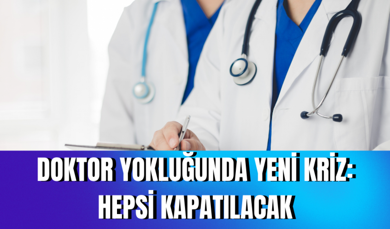 Doktor yokluğunda yeni kriz: Hepsi kapatılacak