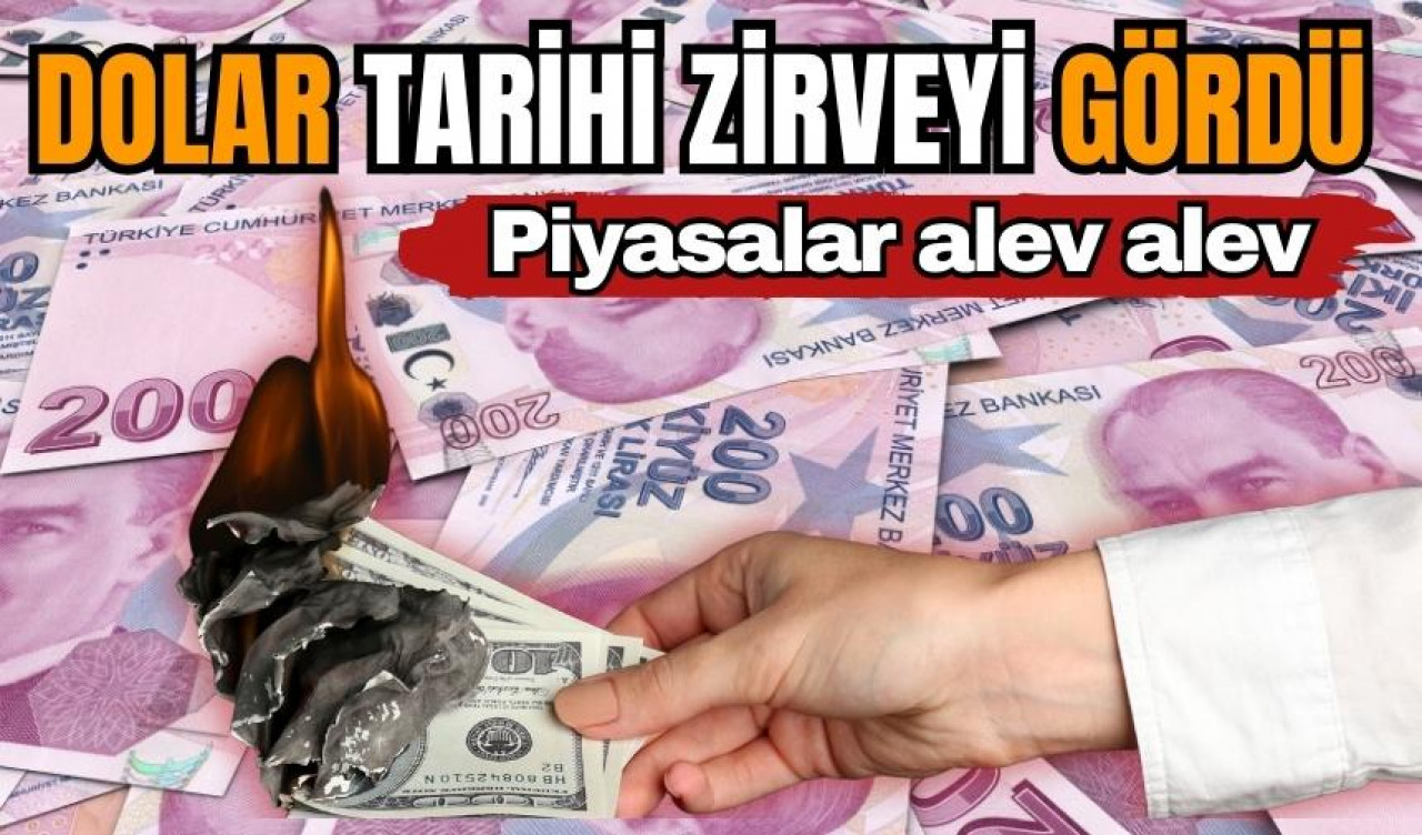 Dolar tarihi zirveyi gördü! piyasalar alev alev