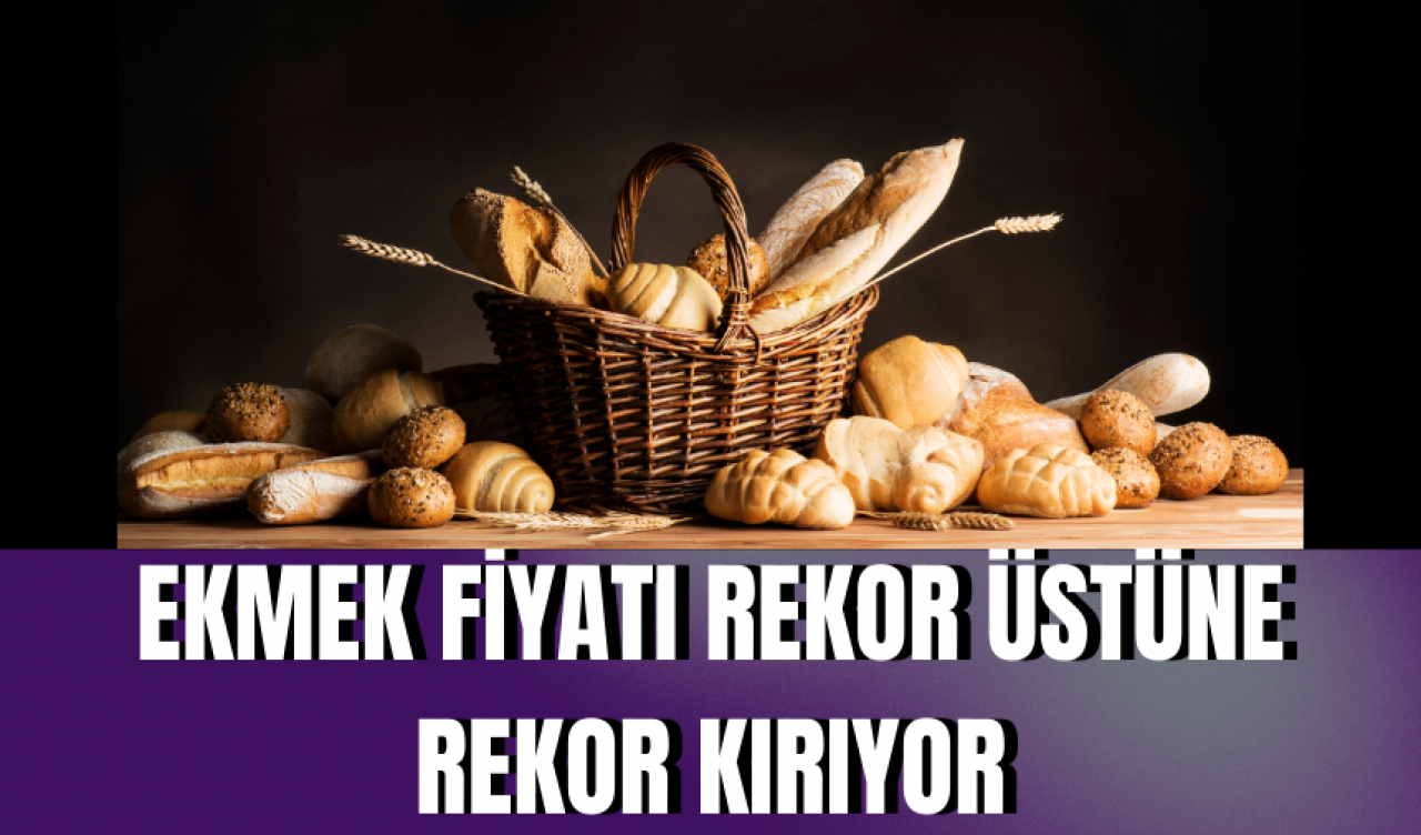 Ekmek fiyatı rekor üstüne rekor kırıyor