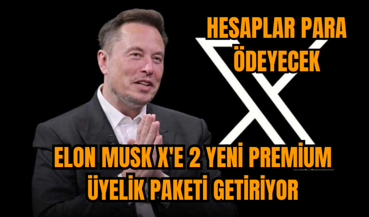 Elon Musk X'e 2 yeni premium üyelik paketi getiriyor