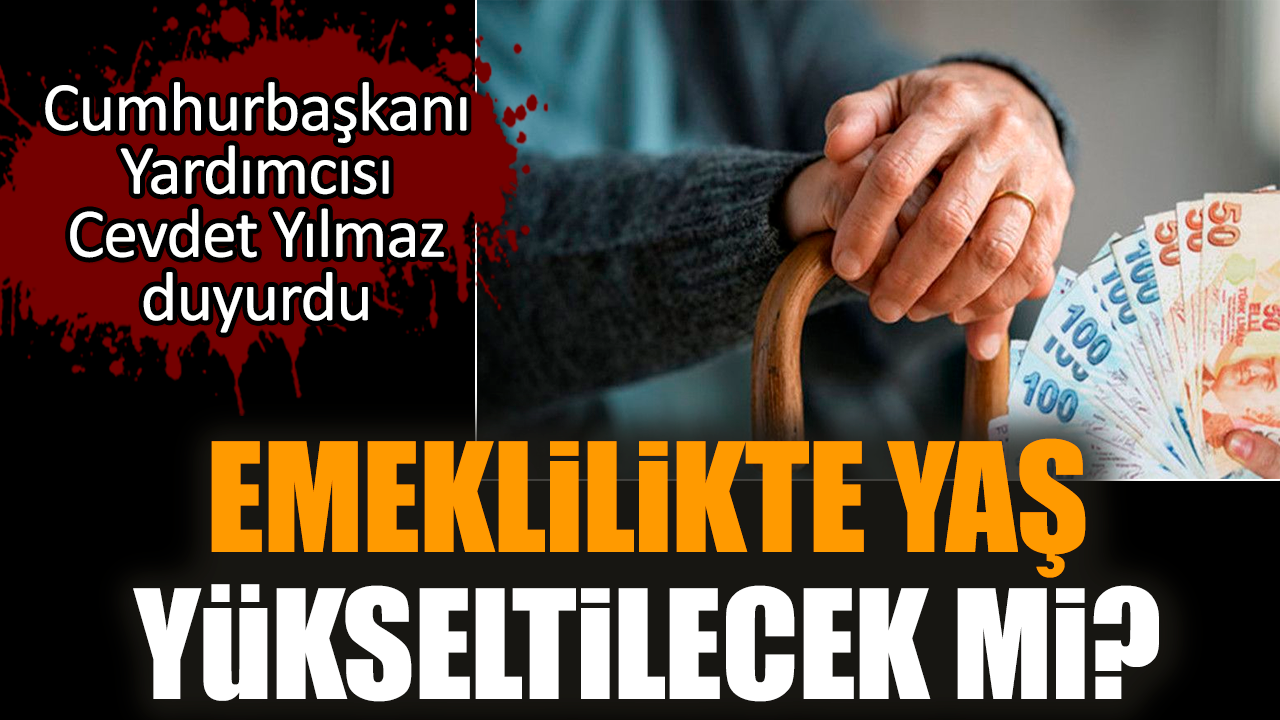 Cevdet Yılmaz duyurdu! Emeklilikte yaş yükseltilecek mi?