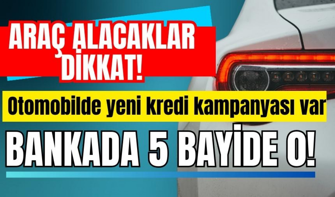 Araç alacaklar dikkat! Otomobilde yeni kredi kampanyası