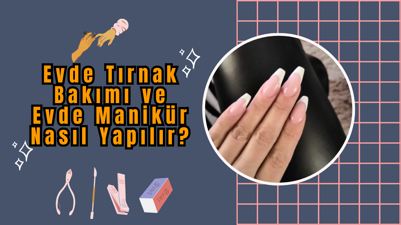 Evde Tırnak Bakımı ve Evde Manikür Nasıl Yapılır?