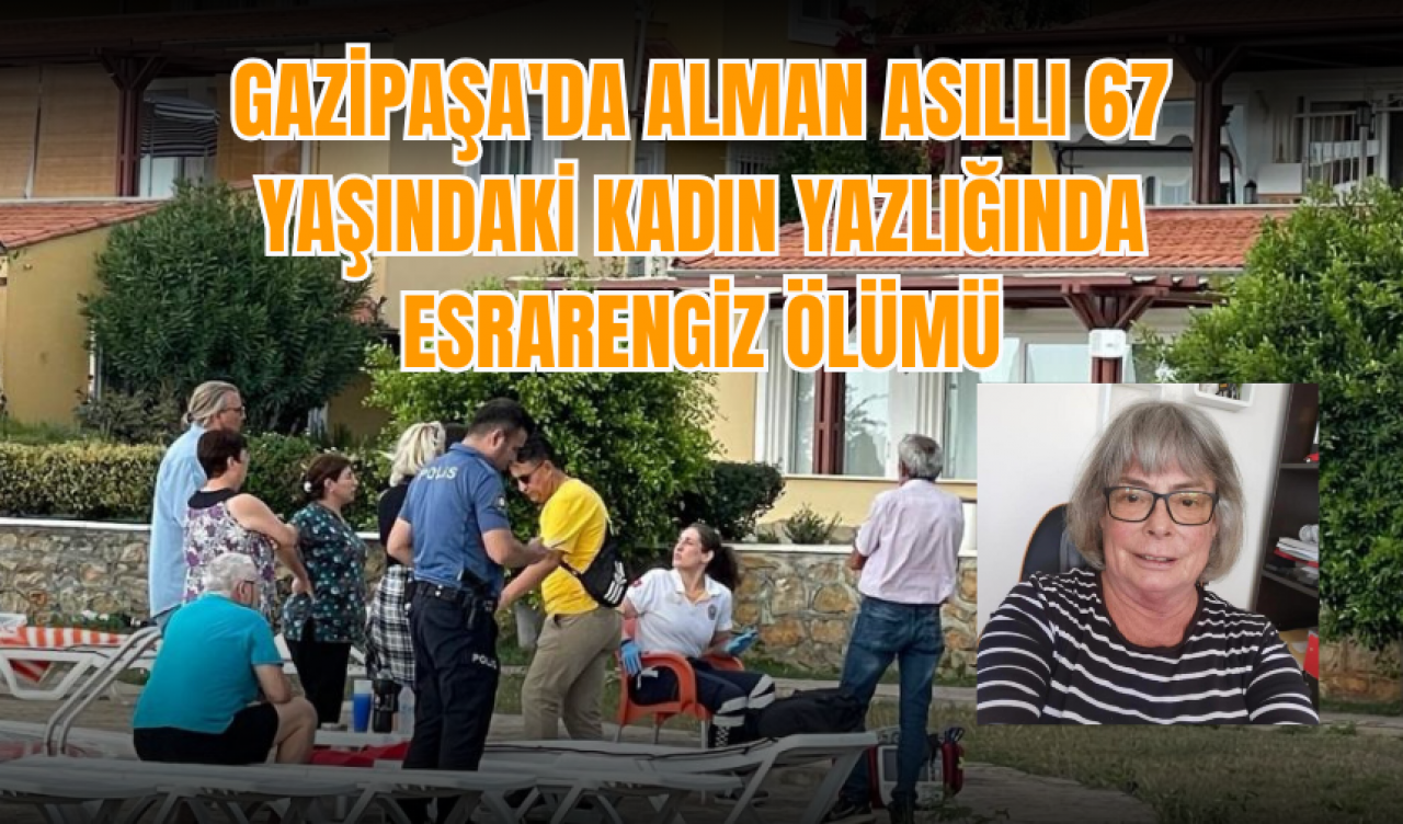 Gazipaşa'da Alman asıllı 67 yaşındaki kadın yazlığında esrarengiz ölümü