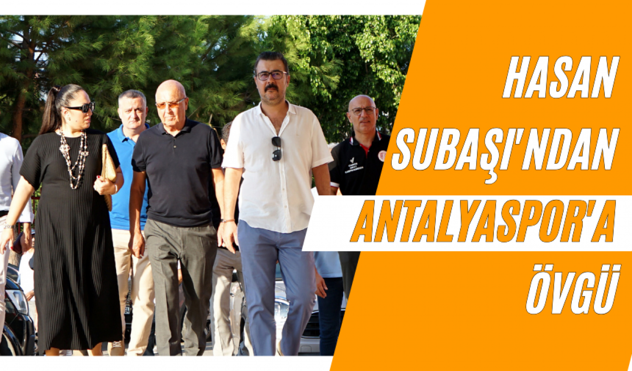 Hasan Subaşı'ndan Antalyaspor'a övgü