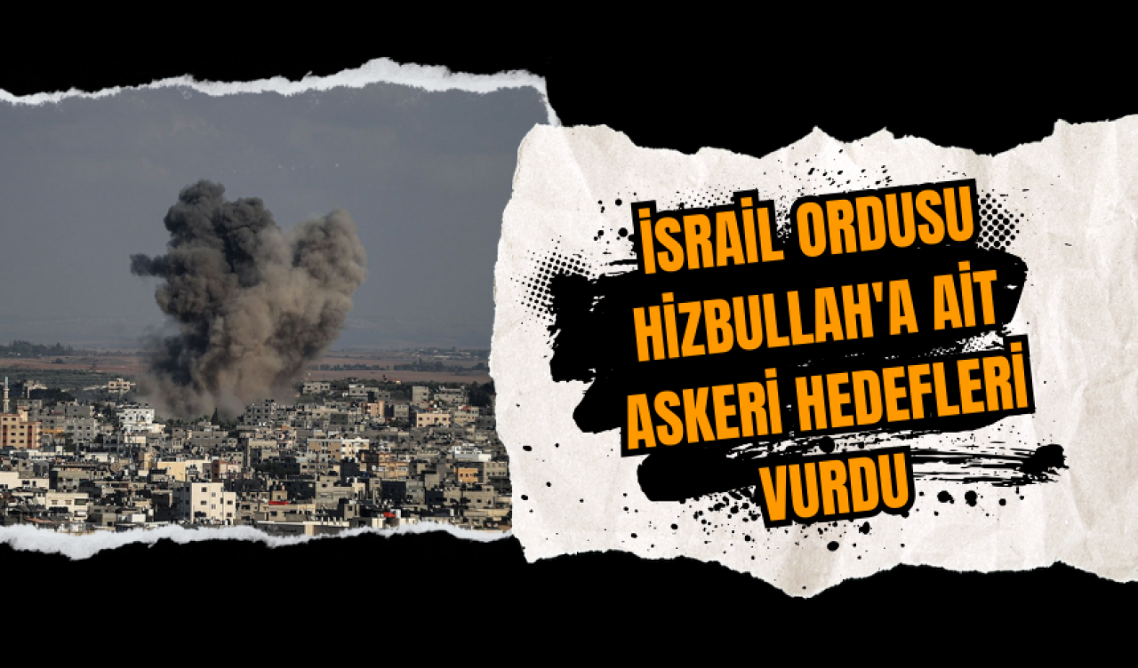 İsrail ordusu Hizbullah'a ait askeri hedefleri vurdu