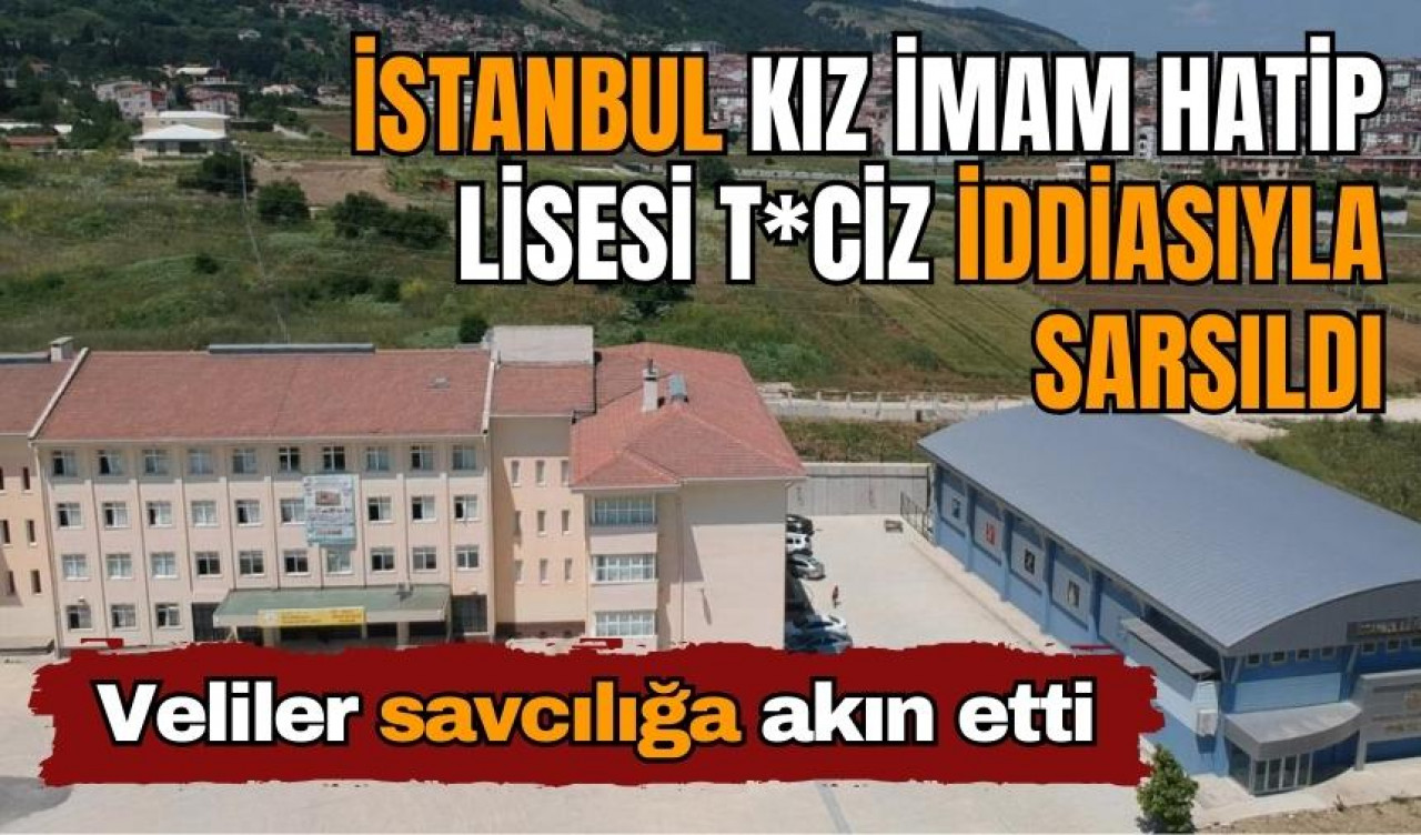 İstanbul kız İmam Hatip Lisesi t*ciz iddiasıyla sarsıldı