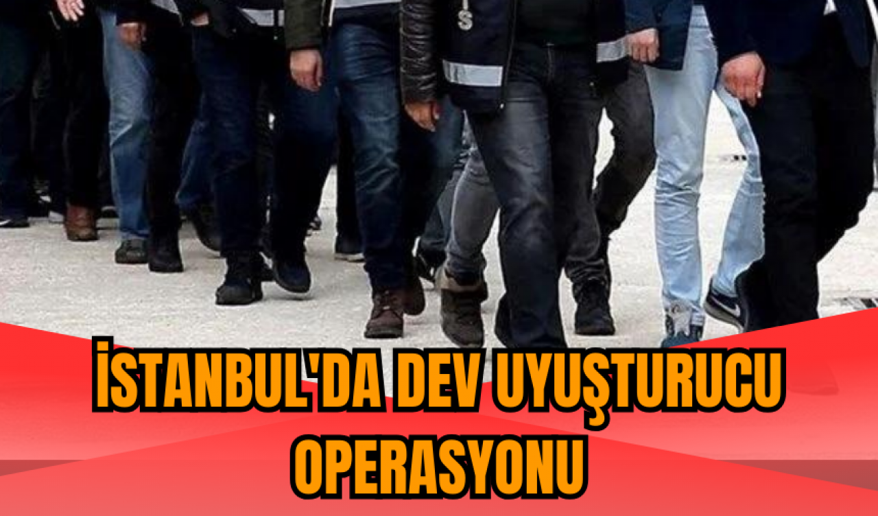 İstanbul'da dev uy*şturucu operasyonu