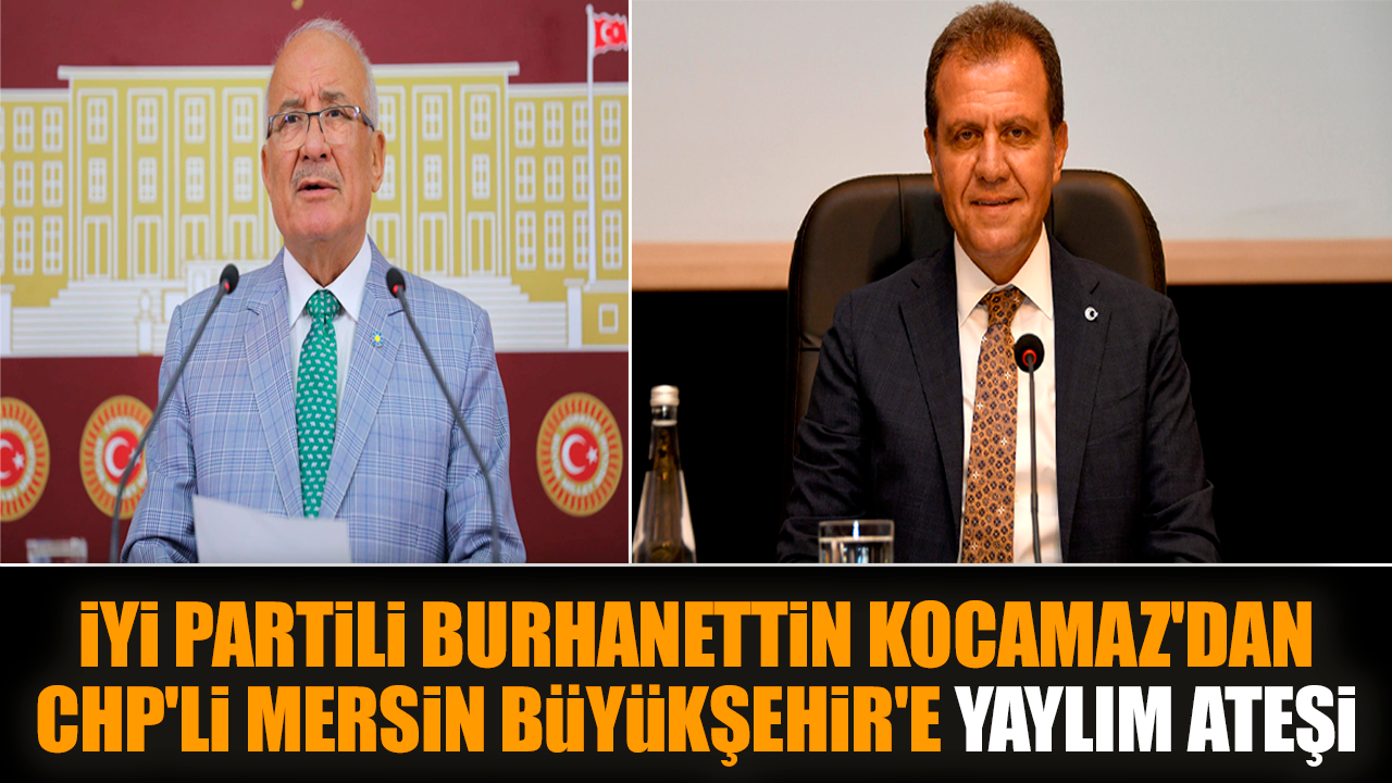 İYİ Partili Kocamaz'dan CHP'li Mersin Büyükşehir'e tepki