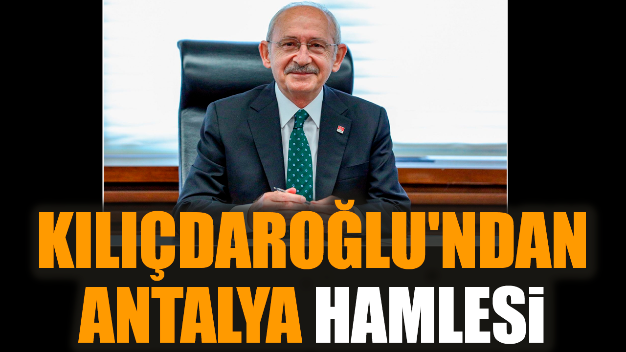 Kılıçdaroğlu'ndan Antalya hamlesi