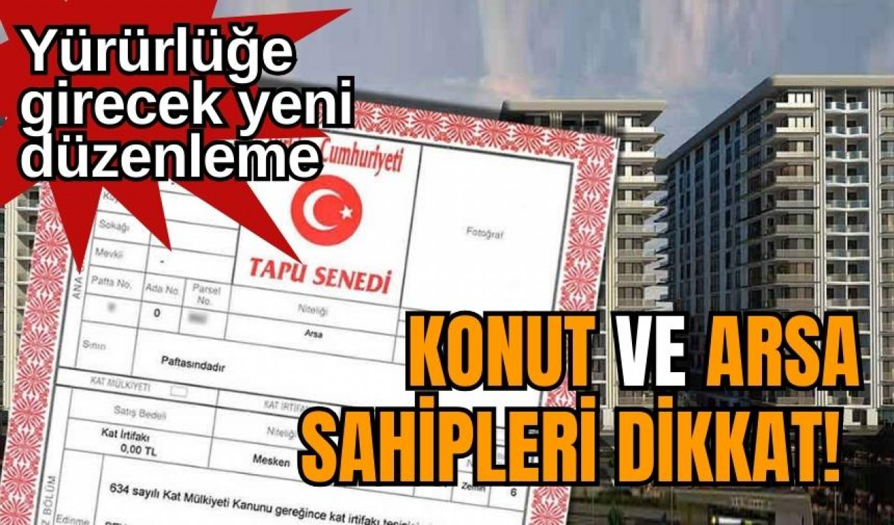 Konut ve arsa sahipleri dikkat! Yürürlüğe girecek yeni düzenleme