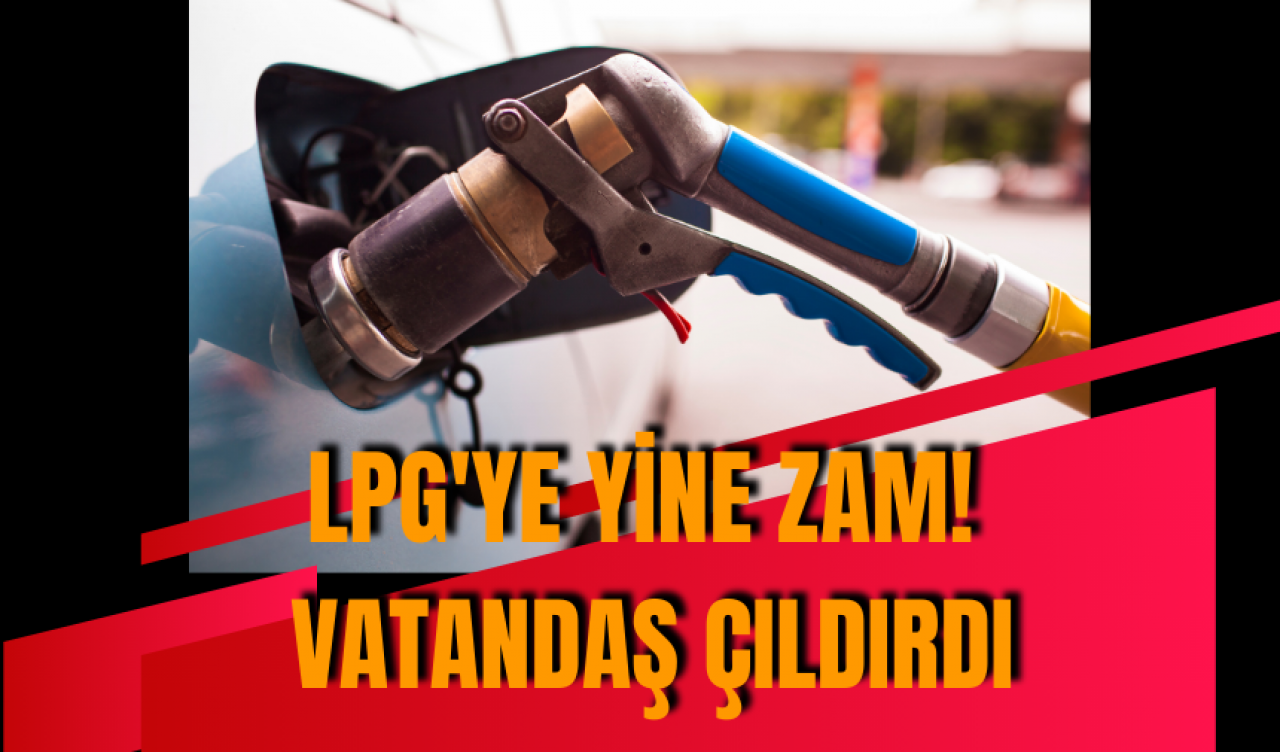 LPG'ye yine zam! Vatandaş çıldırdı