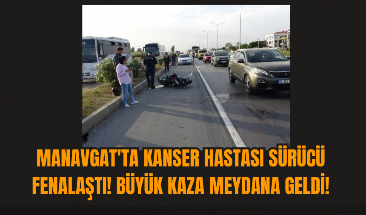 Manavgat'ta Kanser Hastası Sürücü Fenalaştı! Büyük kaza meydana geldi!