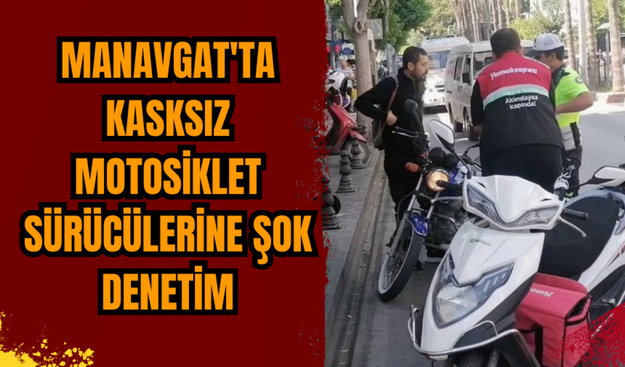 Manavgat'ta kasksız motosiklet sürücülerine şok denetim