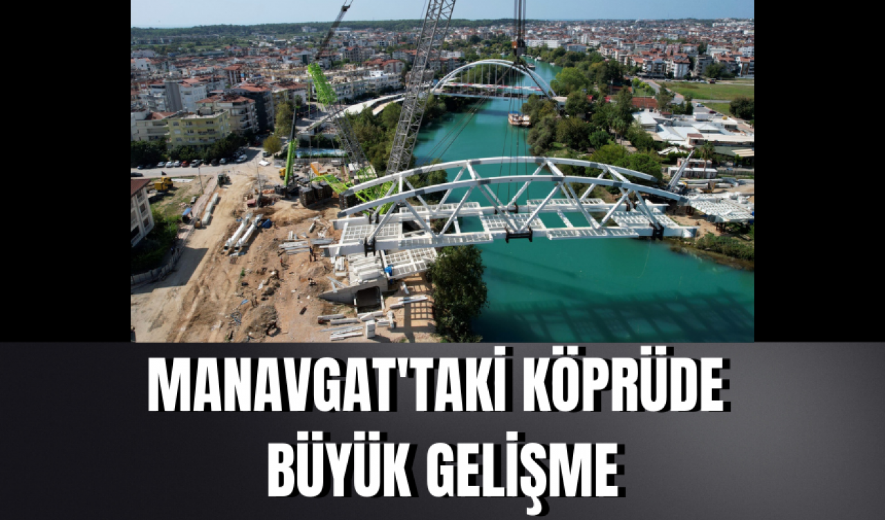 Manavgat'taki köprüde büyük gelişme