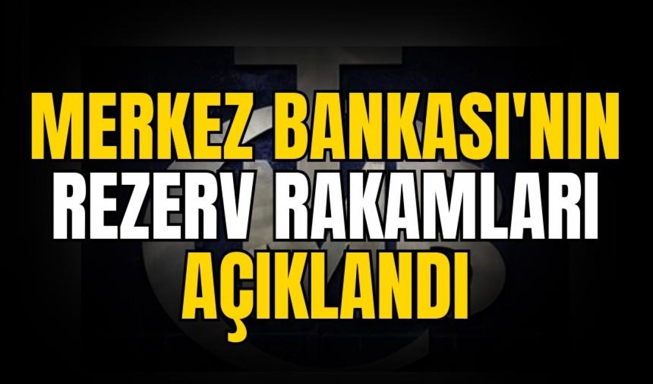 Merkez Bankası'nın rezerv rakamları açıklandı