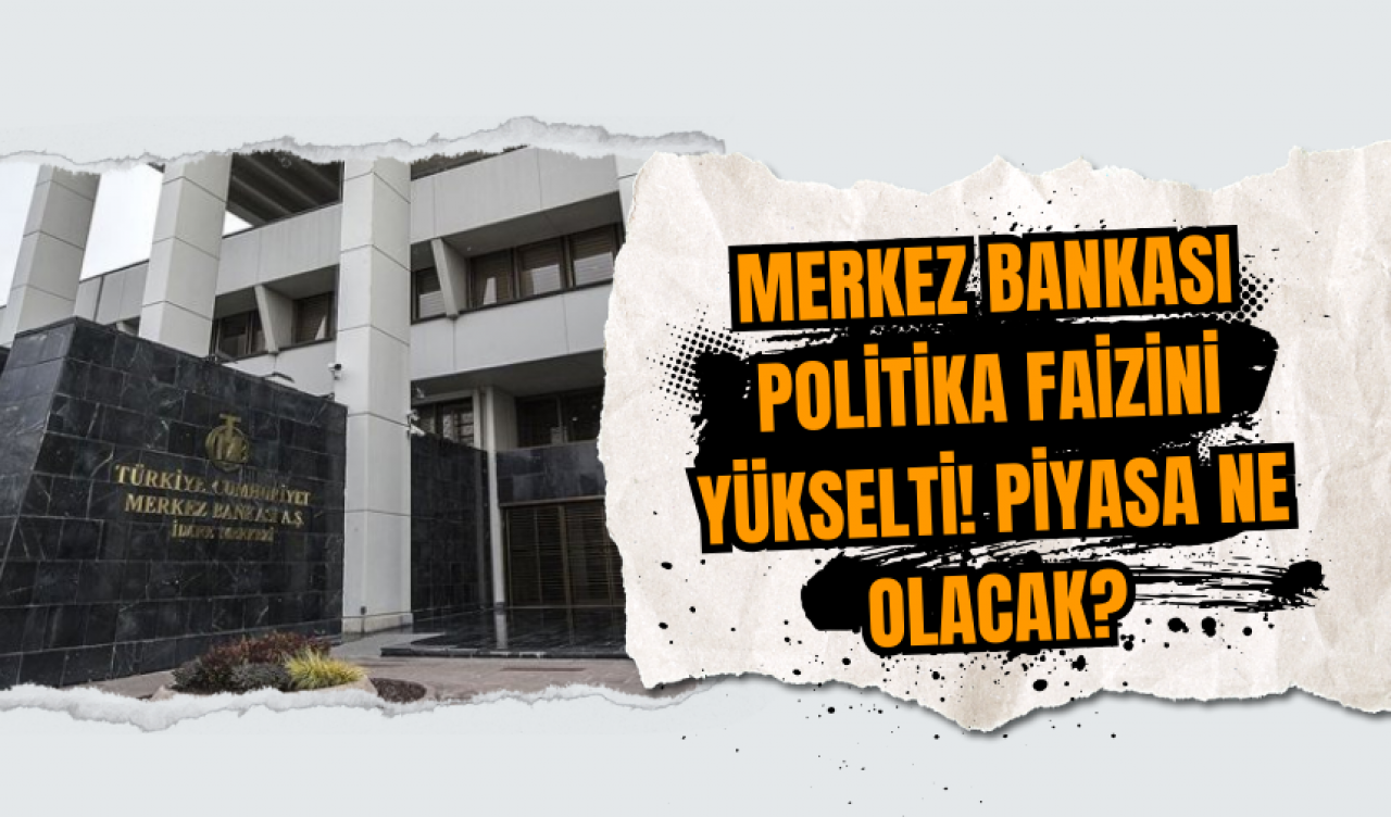 Merkez Bankası Politika Faizini yükselti! Piyasa ne olacak?