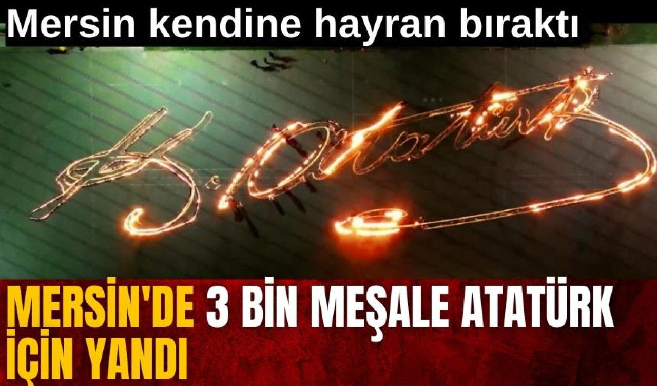 Mersin'de 3 bin meşale Atatürk için yandı