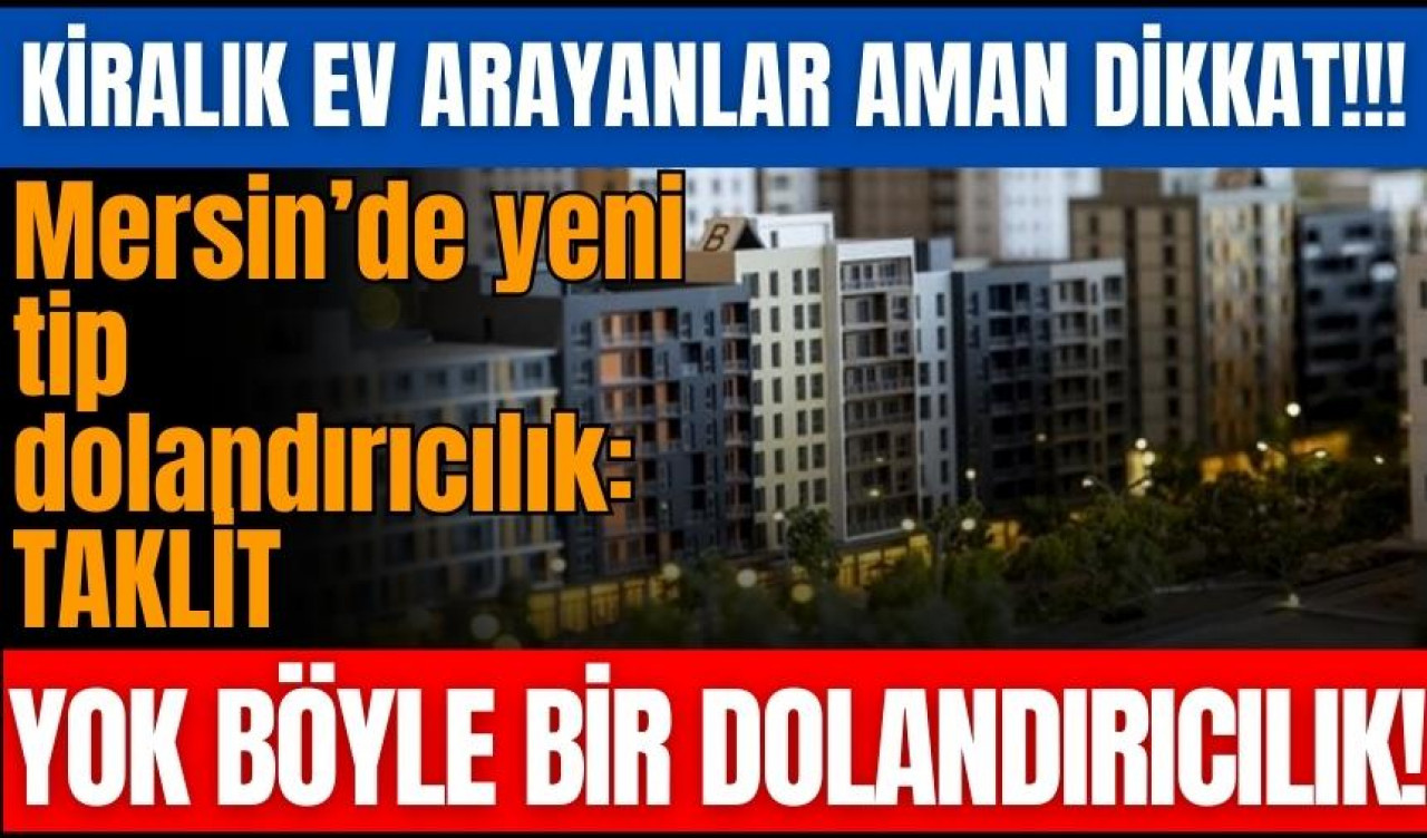 Mersin'de kiralık ev arayışında film gibi bir dolandırıcılık