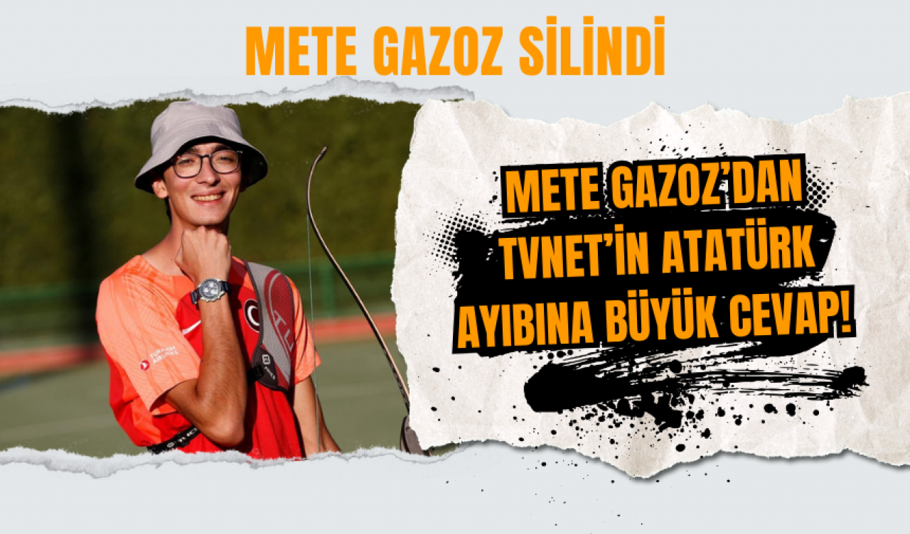 Mete Gazoz’dan TVNET’in Atatürk ayıbına büyük cevap! Mete Gazoz silindi