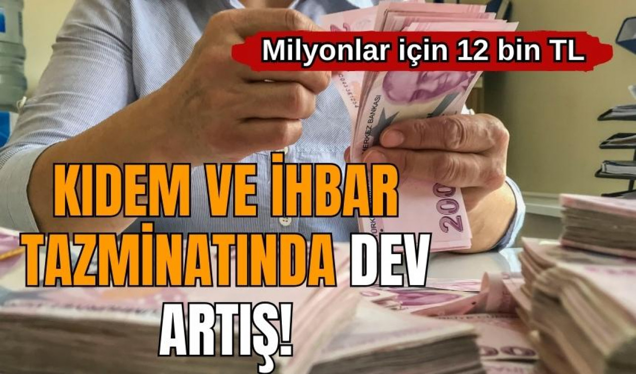 Kıdem ve ihbar tazminatında dev artış! Milyonlar için 12 bin TL