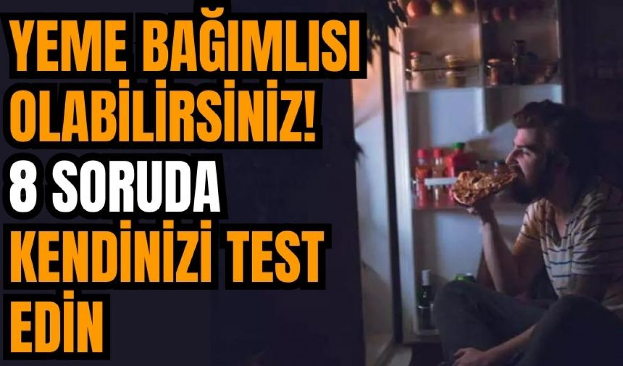 Yeme bağımlısı olabilirsiniz! 8 soruda kendinizi test edin