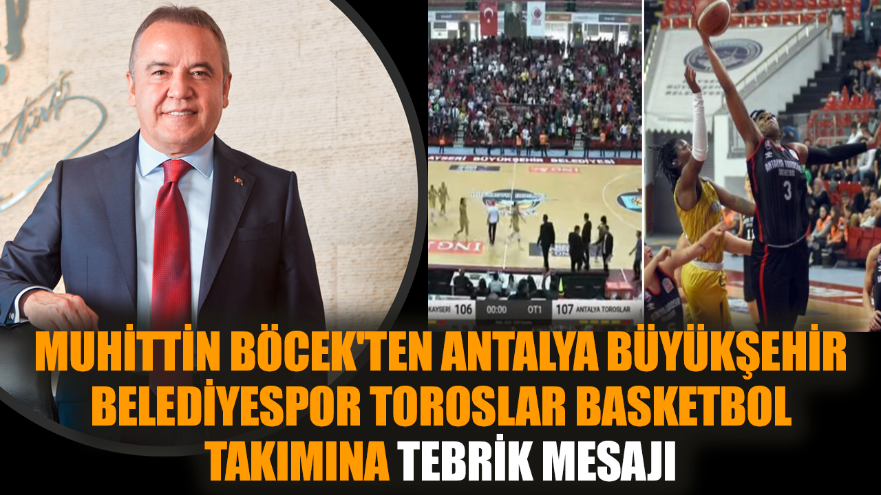 Muhittin Böcek'ten Antalya Büyükşehir Belediyespor Toroslar Basketbol takımına tebrik mesajı