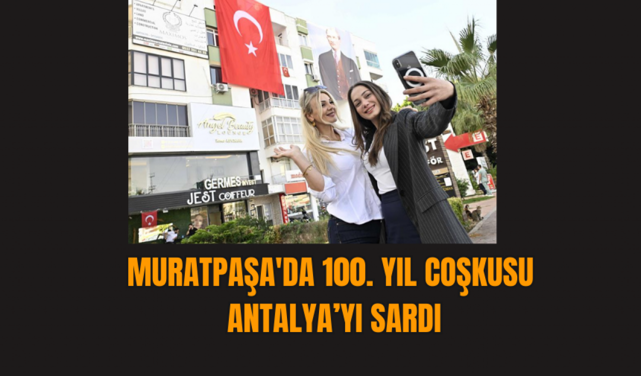 Muratpaşa'da 100. Yıl Coşkusu Antalya’yı Sardı