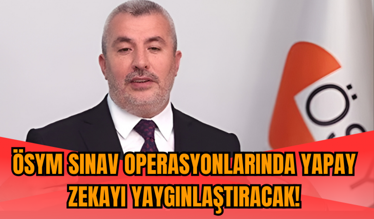 ÖSYM sınav operasyonlarında yapay zekayı yaygınlaştıracak!