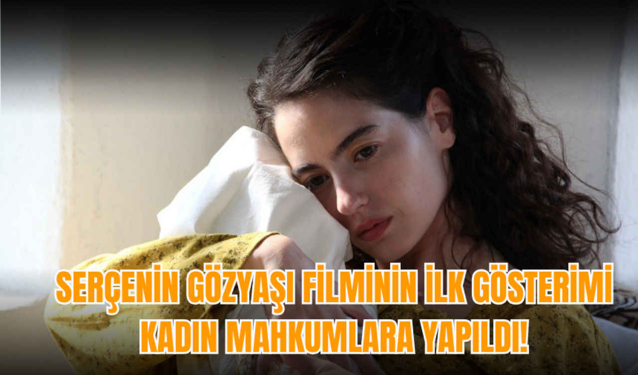 Serçenin Gözyaşı filminin ilk gösterimi kadın mahkumlara yapıldı!