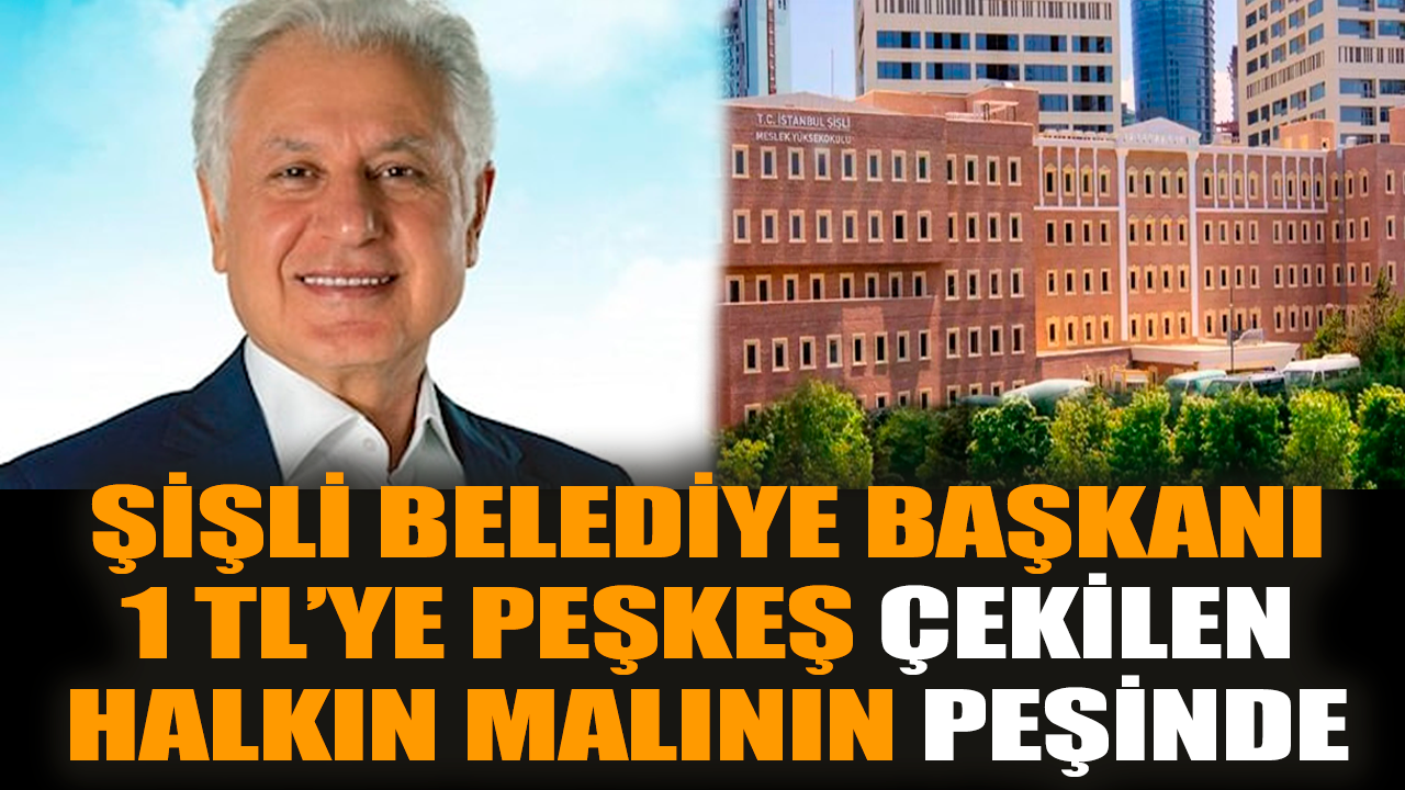 Şişli Belediye Başkanı 1 TL’ye peşkeş çekilen halkın malının peşinde