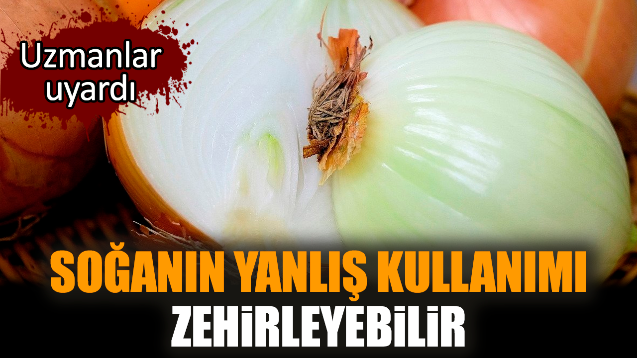 Uzmanlar uyardı! Soğanın yanlış kullanımı zehirleyebilir