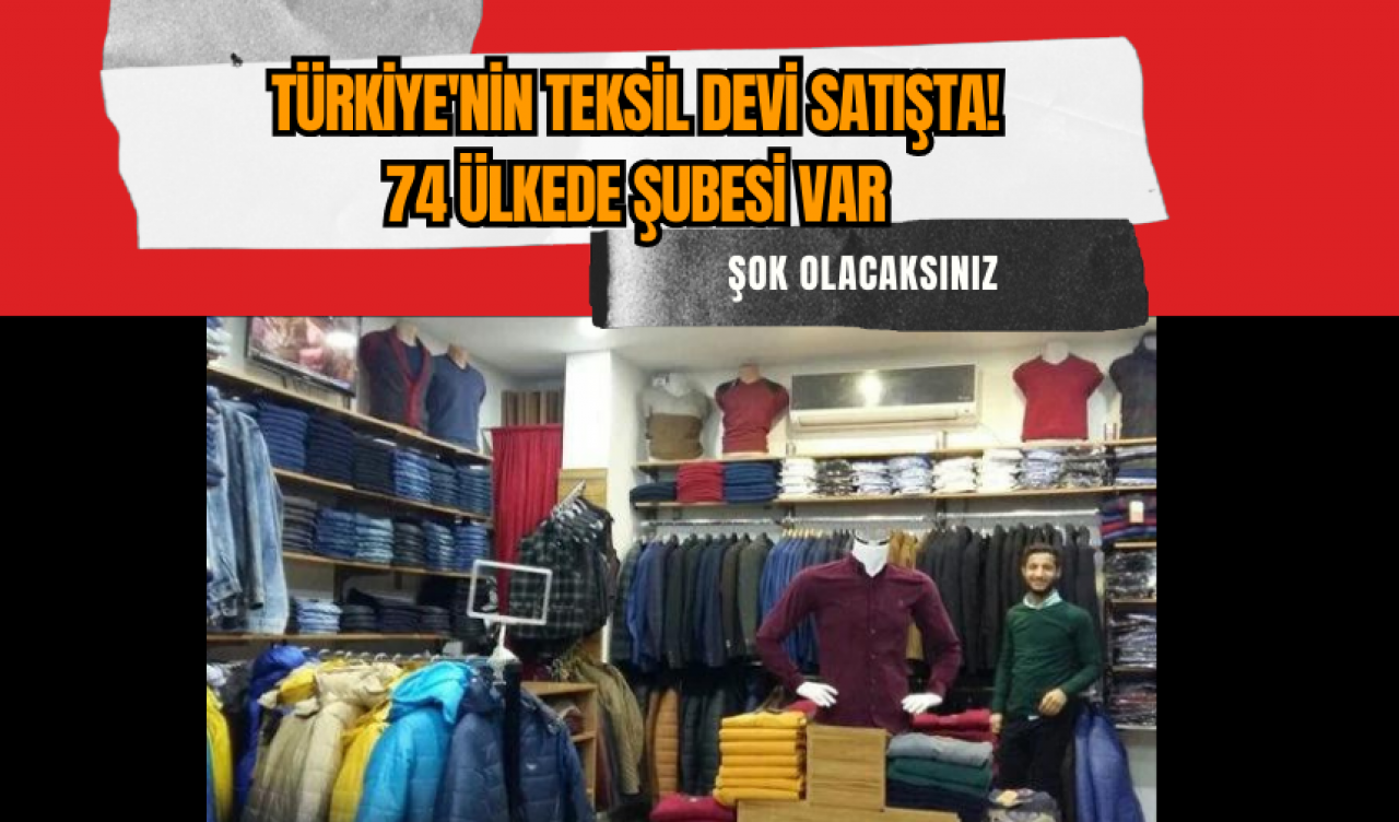 Türkiye'nin teksil devi satışta! 74 ülkede şubesi var